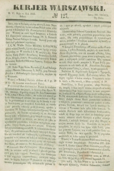 Kurjer Warszawski. 1845, № 127 (17 maja)