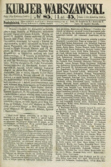 Kurjer Warszawski. R.45 [i.e.46], № 85 (16 kwietnia 1866)