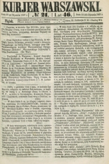 Kurjer Warszawski. R.46 [i.e.47], № 21 (25 stycznia 1867)