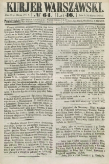 Kurjer Warszawski. R.46 [i.e.47], № 64 (18 marca 1867)