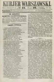 Kurjer Warszawski. R.46 [i.e.47], № 75 (1 kwietnia 1867)