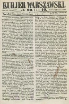 Kurjer Warszawski. R.46 [i.e.47], № 90 (18 kwietnia 1867) + dod.
