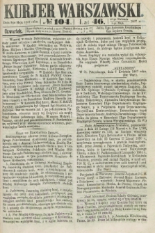 Kurjer Warszawski. R.46 [i.e.47], № 104 (9 maja 1867)