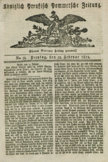 Königlich Preußisch Pommersche Zeitung. 1812, No. 15 (21 Februar)
