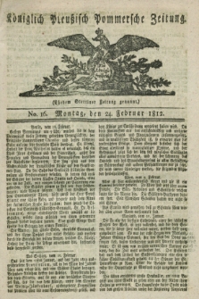 Königlich Preußisch Pommersche Zeitung. 1812, No. 16 (24 Februar)