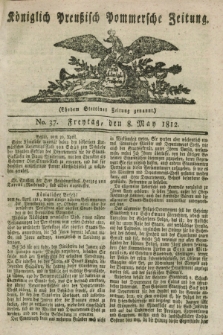 Königlich Preußisch Pommersche Zeitung. 1812, No. 37 (8 May)