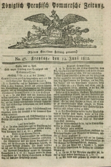 Königlich Preußisch Pommersche Zeitung. 1812, No. 47 (12 Juni)