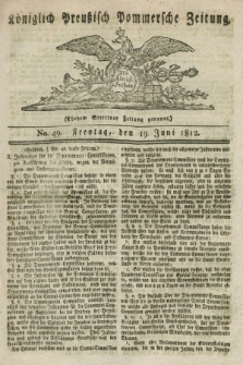 Königlich Preußisch Pommersche Zeitung. 1812, No. 49 (19 Juni)