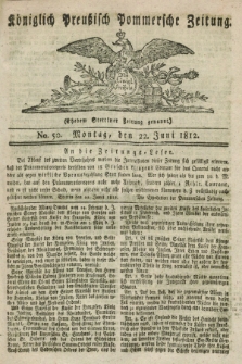 Königlich Preußisch Pommersche Zeitung. 1812, No. 50 (22 Juni)