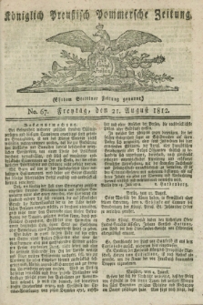 Königlich Preußisch Pommersche Zeitung. 1812, No. 67 (21 August)