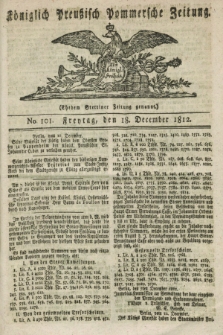 Königlich Preußisch Pommersche Zeitung. 1812, No. 101 (18 December)