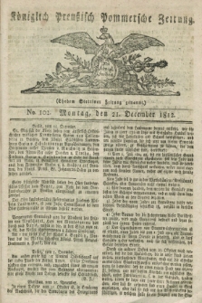 Königlich Preußisch Pommersche Zeitung. 1812, No. 102 (21 December)