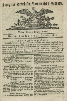 Königlich Preußisch Pommersche Zeitung. 1812, No. 103 (25 December)