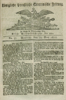 Königliche Preußische Stettinische Zeitung. 1815, No. 39 (15 May) + dod. + wkładka