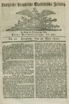 Königliche Preußische Stettinische Zeitung. 1815, No. 42 (26 May) + dod.