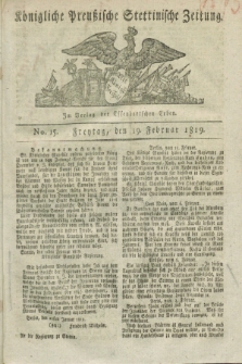 Königliche Preußische Stettinische Zeitung. 1819, No. 15 (19 Februar) + dod.