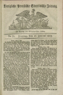 Königliche Preußische Stettinische Zeitung. 1819, No. 51 (25 Junius)