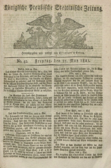 Königliche Preußische Stettinische Zeitung. 1821, No. 42 (25 Mai)
