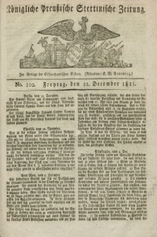 Königliche Preußische Stettinische Zeitung. 1821, No. 102 (21 December) + dod.