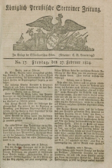 Königlich Preußische Stettiner Zeitung. 1824, No. 17 (27 Februar) + dod.