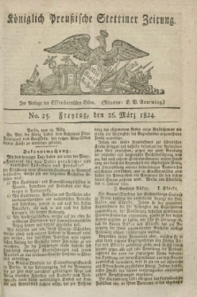 Königlich Preußische Stettiner Zeitung. 1824, No. 25 (26 März) + dod.