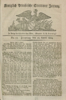 Königlich Preußische Stettiner Zeitung. 1824, No. 31 (16 April) + dod.