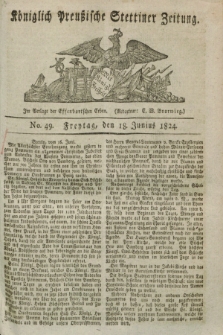 Königlich Preußische Stettiner Zeitung. 1824, No. 49 (18 Junius) + dod.