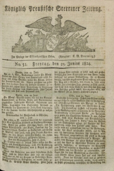 Königlich Preußische Stettiner Zeitung. 1824, No. 51 (25 Junius) + dod.