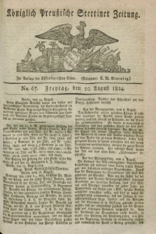Königlich Preußische Stettiner Zeitung. 1824, No. 67 (20 August)