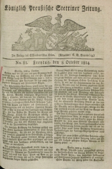 Königlich Preußische Stettiner Zeitung. 1824, No. 81 (8 October) + dod.