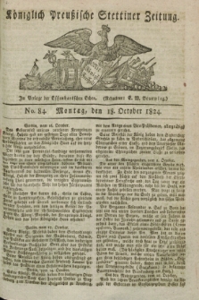 Königlich Preußische Stettiner Zeitung. 1824, No. 84 (18 October) + dod.