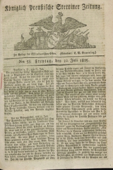 Königlich Preußische Stettiner Zeitung. 1825, No. 58 (22 Juli) + dod.