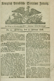 Königlich Preußische Stettiner Zeitung. 1826, No. 12 (10 Februar) + dod.