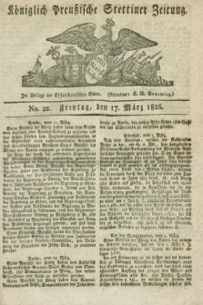 Königlich Preußische Stettiner Zeitung. 1826, No. 22 (17 März) + dod.