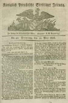 Königlich Preußische Stettiner Zeitung. 1826, No. 42 (26 Mai) + dod.