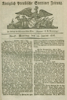 Königlich Preußische Stettiner Zeitung. 1826, No. 47 (12 Junius) + dod.