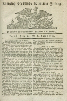 Königlich Preußische Stettiner Zeitung. 1826, No. 68 (25 August)