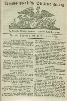 Königlich Preußische Stettiner Zeitung. 1826, No. 102 (22 December) + dod.