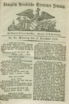 Königlich Preußische Stettiner Zeitung. 1826, No. 103 (25 December)