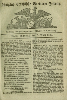 Königlich Preußische Stettiner Zeitung. 1827, No. 23 (19 März) + dod.