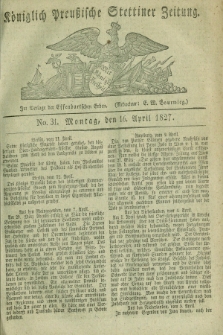 Königlich Preußische Stettiner Zeitung. 1827, No. 31 (16 April)