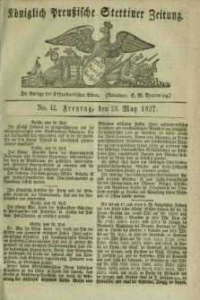 Königlich Preußische Stettiner Zeitung. 1827, No. 42 (25 May) + dod.