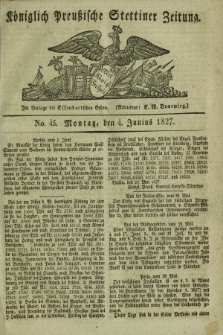 Königlich Preußische Stettiner Zeitung. 1827, No. 45 (4 Junius)