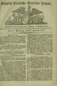 Königlich Preußische Stettiner Zeitung. 1827, No. 47 (11 Junius) + dod.