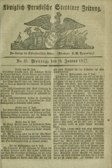 Königlich Preußische Stettiner Zeitung. 1827, No. 49 (18 Junius)