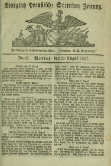 Königlich Preußische Stettiner Zeitung. 1827, No. 67 (20 August)