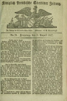 Königlich Preußische Stettiner Zeitung. 1827, No. 70 (31 August) + dod.