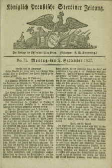 Königlich Preußische Stettiner Zeitung. 1827, No. 75 (17 September) + dod.
