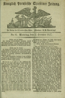 Königlich Preußische Stettiner Zeitung. 1827, No. 85 (22 October) + dod.