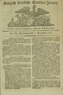 Königlich Preußische Stettiner Zeitung. 1827, No. 100 (14 Dezember) + dod.